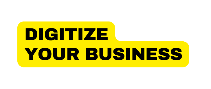 DIGITIZE YOUR BUSINESS